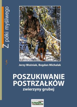 Książka "Poszukiwanie postrzałków zwierzyny grubej" Jerzy Woźniak, Bogdan Michalak GRANDEL